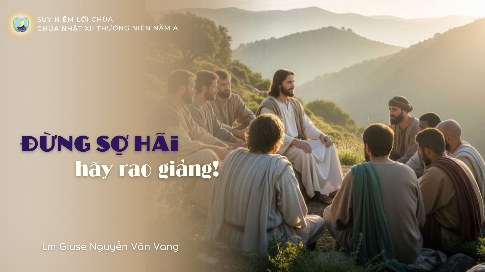 Đừng sợ hãi, hãy rao giảng! _ Suy niệm Tin Mừng Chúa nhật XII Thường niên năm A